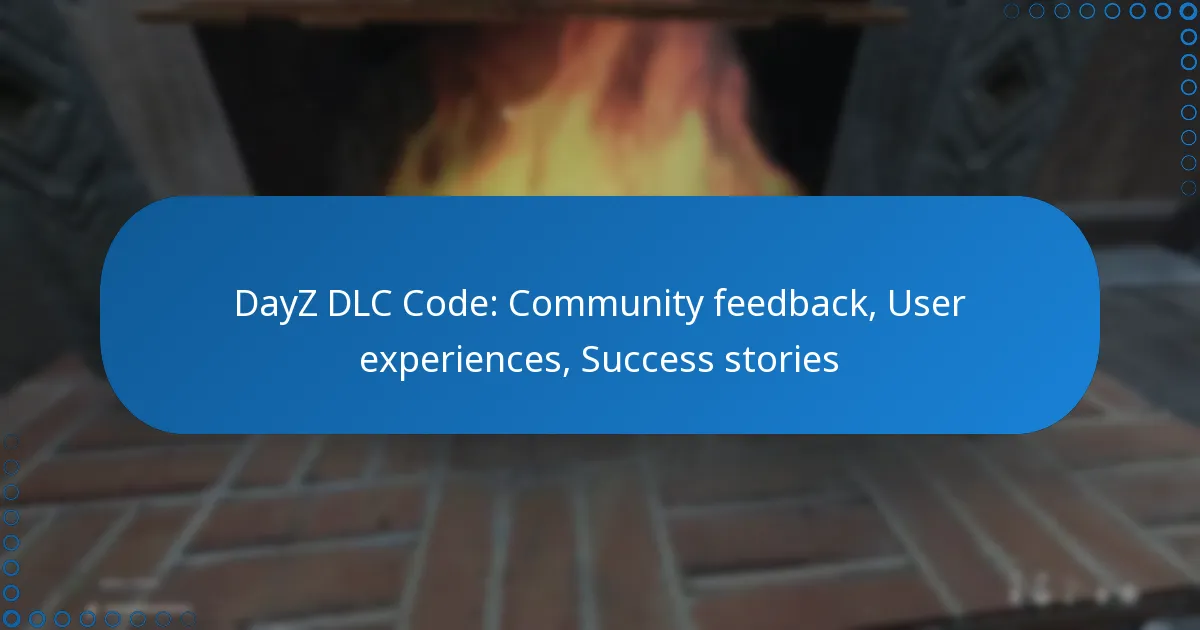 DayZ DLC Code: Community feedback, User experiences, Success stories