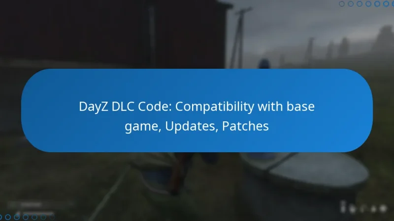 DayZ DLC Code: Compatibility with base game, Updates, Patches