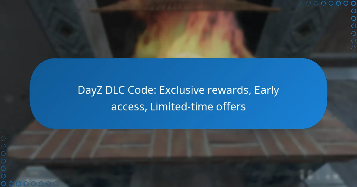 DayZ DLC Code: Exclusive rewards, Early access, Limited-time offers