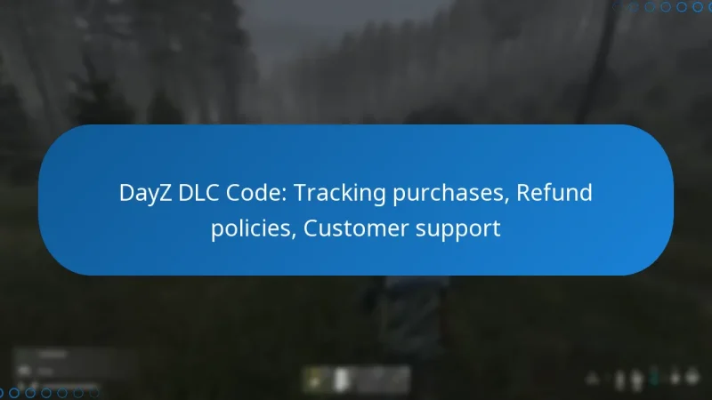 DayZ DLC Code: Tracking purchases, Refund policies, Customer support