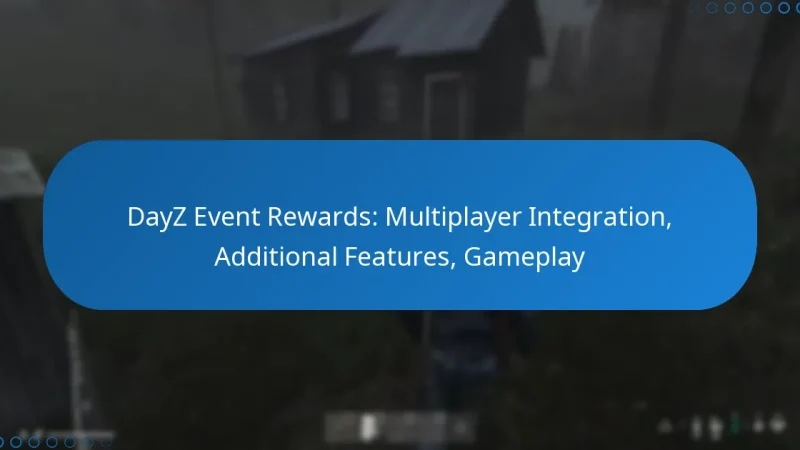 DayZ Event Rewards: Multiplayer Integration, Additional Features, Gameplay