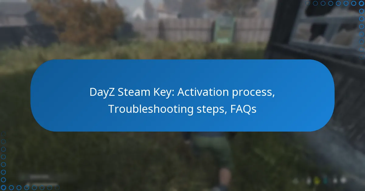 DayZ Steam Key: Activation process, Troubleshooting steps, FAQs