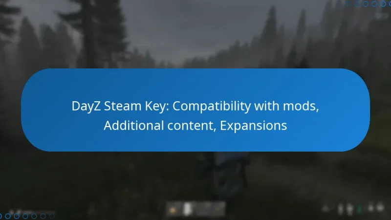 DayZ Steam Key: Compatibility with mods, Additional content, Expansions