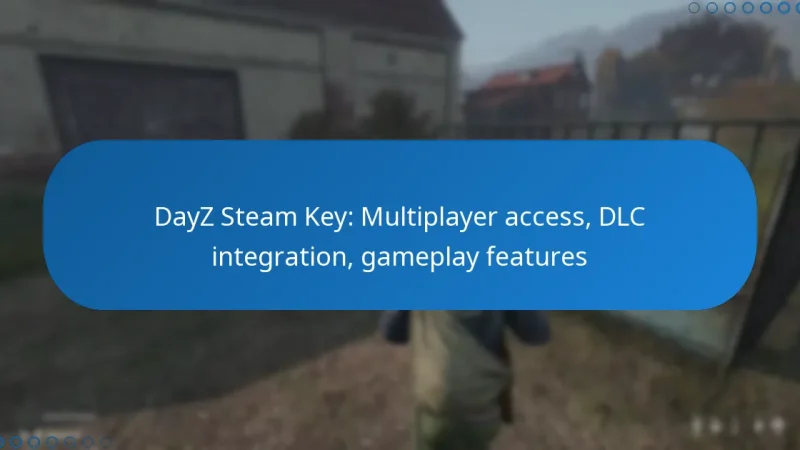 DayZ Steam Key: Multiplayer access, DLC integration, gameplay features