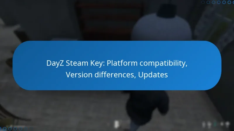 DayZ Steam Key: Platform compatibility, Version differences, Updates