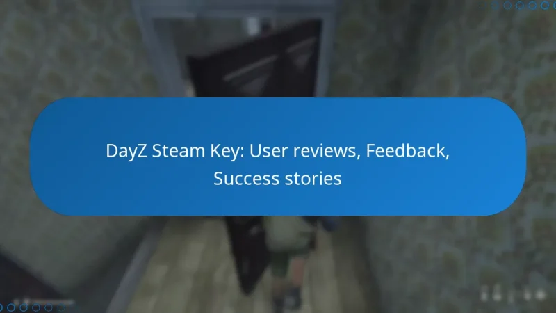 DayZ Steam Key: User reviews, Feedback, Success stories