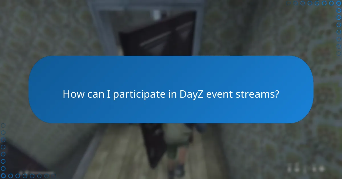 How can I participate in DayZ event streams?
